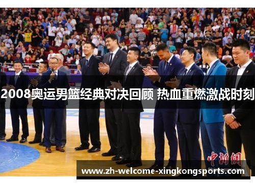 2008奥运男篮经典对决回顾 热血重燃激战时刻